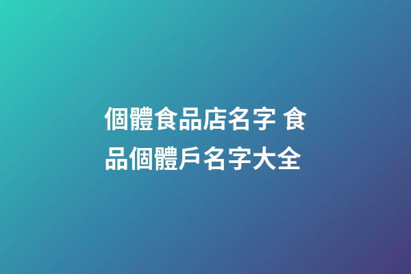 個體食品店名字 食品個體戶名字大全-第1張-店鋪起名-玄機派
